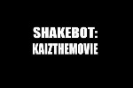 SHAKEBOT:KAIZTHEMOVIE SHAKEBOT:KAIZTHEMOVIE